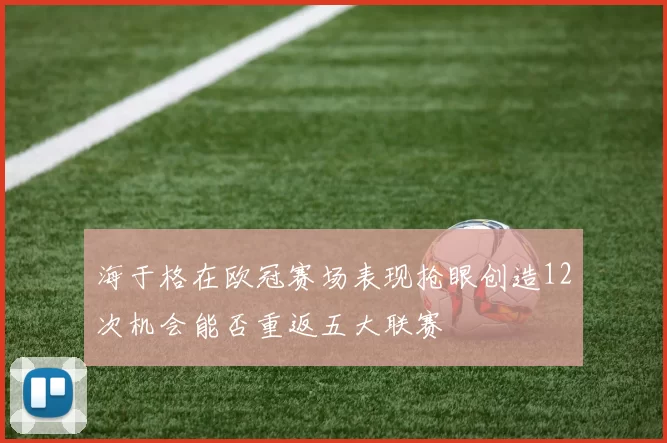 海于格在欧冠赛场表现抢眼创造12次机会能否重返五大联赛